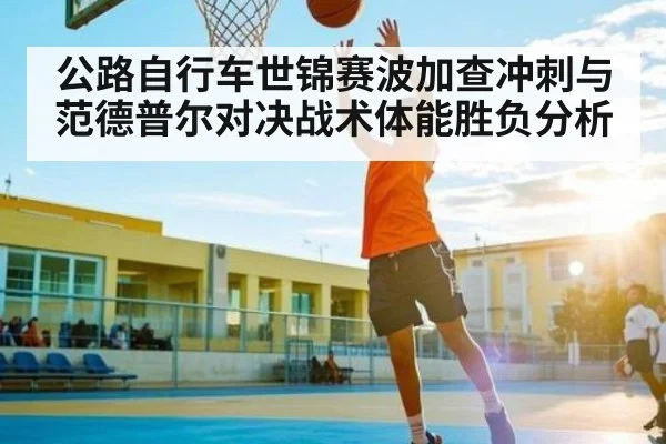 公路自行车世锦赛波加查冲刺与范德普尔对决战术体能胜负分析 - kering